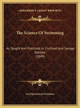 Hardcover The Science Of Swimming: As Taught And Practiced In Civilized And Savage Nations (1849) Book