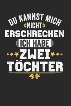 Du kannst mich nicht Erschrecken ich habe zwei T�chter: Notebook Notizbuch Punktraster Dottgrid Gepunktet A5 I 2 Kinder I 2 zwei T�chter I Eltern I Geschenk I Lustiger Kalender I Mama I Mutter I Papa 