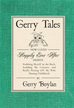 Paperback Gerry Tales: How I Lived Happily Ever After Despite Stabbing Myself in the Back, Scalding My Cojones, and Really Pissing Off My Wif Book