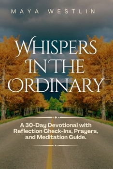 Whispers In The Ordinary: A 30-Day Devotional with Reflection Check-Ins, Prayers, and Meditation Guide