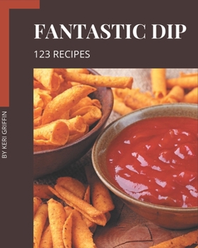 Paperback 123 Fantastic Dip Recipes: Making More Memories in your Kitchen with Dip Cookbook! Book