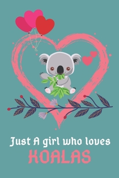 Just a girl who loves Koalas: Just a girl who loves Koalas Blank Lined Notebook / Journal / Valentine Gift / Diary Gift / 120 Blank Pages - 6x9 inches - Matte Finish Cover