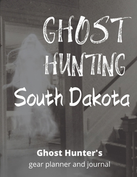 Ghost Hunting South Dakota: USA Paranormal Investigation, Haunted House Journal, Exploration Tools & Gear Planner for Ghost Hunters