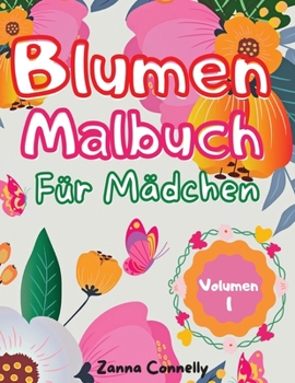 Blumen Malbuch f�r M�dchen: Erstaunliches Malbuch und Aktivit�t Buch f�r M�dchen mit floralen Design.Kreative Kunst Aktivit�ten.Einfache und entspannende Vielzahl von Blumen Designs Kinder Jugendliche