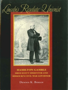 Hardcover Lincoln's Resolute Unionist: Hamilton Gamble, Dred Scott Dissenter and Missouri's Civil War Governor Book