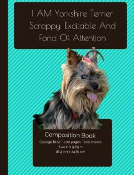 Paperback I Am Yorkshire Terrier - Scrappy, Excitable, And Fond Of Attention - Composition Notebook: College Ruled Writer's Notebook for School / Teacher / Offi Book