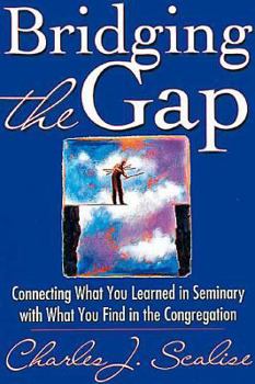 Paperback Bridging the Gap: Connecting What You Learned in Seminary with What You Find in the Congregation Book
