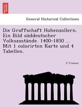 Paperback Die Graffschaft Hohenzollern. Ein Bild süddeutscher Volkszustände. 1400-1850 ... Mit 1 colorirten Karte und 4 Tabellen. [German] Book