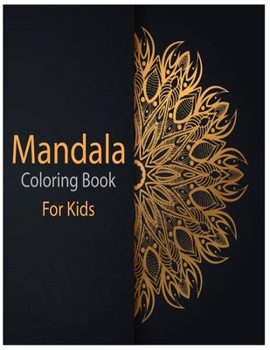Mandala Coloring Book for Kids: An Activity and Learning Book for Toddlers through Fun and Excitement.