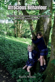 Paperback Atrocious Behaviour: Rebellion & Reckoning Inside the British Boarding School System Book