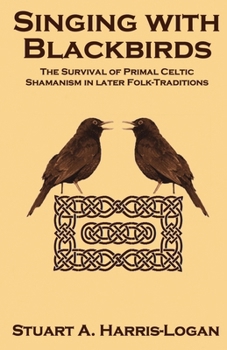 Singing with Blackbirds: The Survival of Primal Celtic Shamanism in Later Folk-Traditions