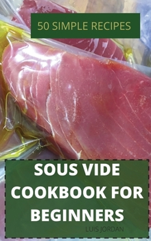 Hardcover Sous Vide Cookbook for Beginners 50 Simple Recipes Book
