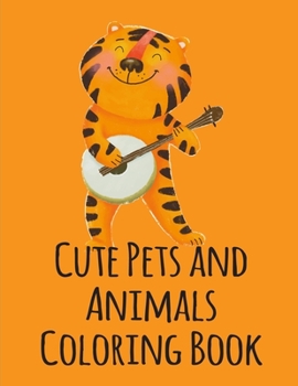 Cute Pets and Animals Coloring Book: Art Beautiful and Unique Design for Baby, Toddlers learning
