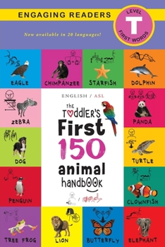 Paperback The Toddler's First 150 Animal Handbook (English / American Sign Language - ASL) Travel Edition: Animals on Safari, Pets, Birds, Aquatic, Forest, Bugs [Sign_Language] Book