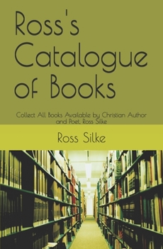 Paperback Ross's Catalogue of Books: Collect All Books Available by Christian Author and Poet, Ross Silke Book