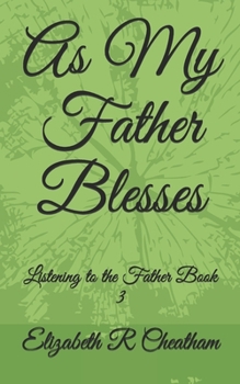 Paperback As My Father Blesses: Listening to the Father Book 3 Book