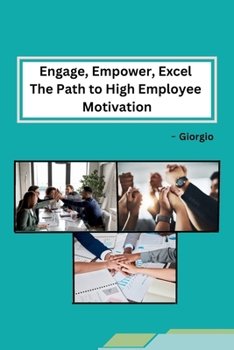 Paperback Engage, Empower, Excel The Path to High Employee Motivation Book