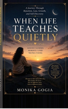 Hardcover When Life Teaches Quietly: A Journey Through Rejection, Loss, Growth, and Self-Discovery Book