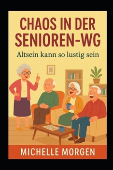 Chaos in der Senioren WG: Alt sein kann so lustig sein (German Edition)