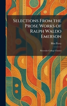 Selections From the Prose Works of Ralph Waldo Emerson: Riverside College Classics