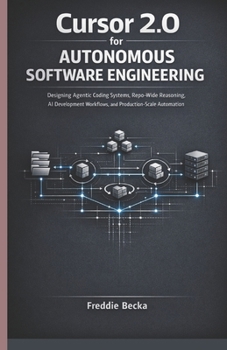 Paperback Cursor 2.0 for Autonomous Software Engineering: Designing Agentic Coding Systems, Repo-Wide Reasoning, AI Development Workflows, and Production-Scale Book