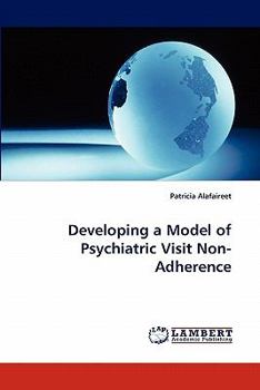 Paperback Developing a Model of Psychiatric Visit Non-Adherence Book