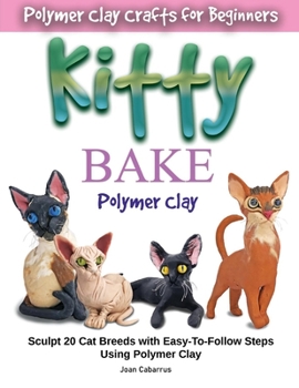 Paperback Kitty Bake Polymer Clay: Sculpt 20 Cat Breeds with Easy-To-Follow Steps Using Polymer Clays Book