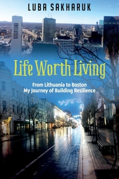 Paperback Life Worth Living: From Lithuania to Boston My Journey of Building Resilience Book