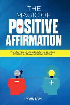 Paperback The Magic of Positive Affirmation: Transforming Limiting Beliefs into Limitless Possibilities Through Positive Self-Talk Book