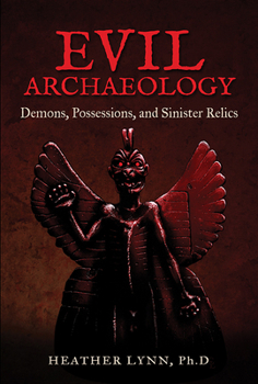 Paperback Evil Archaeology: Demons, Possessions, and Sinister Relics Book