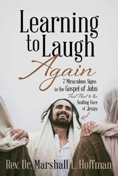Paperback Learning to Laugh Again: 7 Miraculous Signs in the Gospel of John that Point to the Smiling Face of Jesus Book