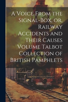 Paperback A Voice From the Signal-box, or, Railway Accidents and Their Causes Volume Talbot Collection of British Pamphlets Book
