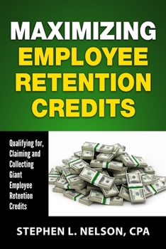 Paperback Maximizing Employee Retention Credits: Qualifying for, Claiming and Collecting Giant Employee Retention Credits Book