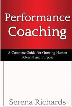 Paperback Performance Coaching: A Complete Guide For Growing Human Potential and Purpose: : Advanced Coaching Techniques And Tools For Developing Peop Book