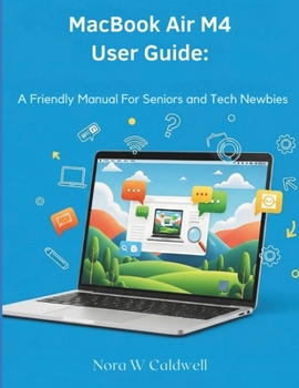MACBOOK AIR M4 USER GUIDE:: A Friendly Manual for Seniors & Tech Newbies
