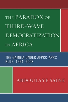 Paperback Paradox of Third-Wave Democratization in Africa: The Gambia under AFPRC-APRC Rule, 1994-2008 Book