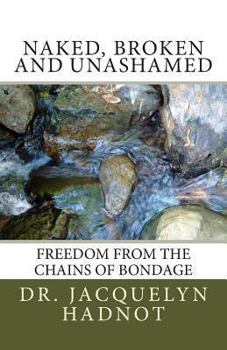 Paperback Naked, Broken and Unashamed: Freedom from the Chains of Bondage Book