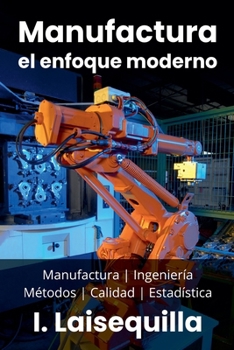 Manufactura: el enfoque moderno - Manufactura, Ingeniería, Métodos, Calidad y Estadística (Spanish Edition)