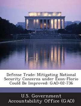 Paperback Defense Trade: Mitigating National Security Concerns under Exon-Florio Could Be Improved: GAO-02-736 Book
