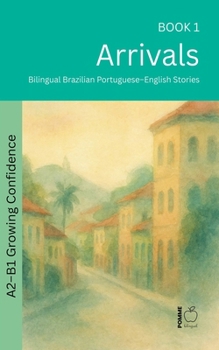 Arrivals: Bilingual Brazilian Portuguese-English Stories (The 52 Story Method - Growing Confidence