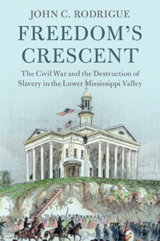 Hardcover Freedom's Crescent: The Civil War and the Destruction of Slavery in the Lower Mississippi Valley Book