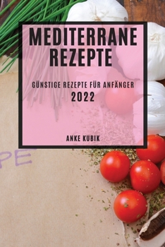 Paperback Mediterrane Rezepte 2022: Günstige Rezepte Für Anfänger [German] Book