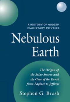 A History of Modern Planetary Physics: Nebulous Earth (History of Modern Planetary Physics, Vol 1) - Book #1 of the History of Modern Planetary Physics