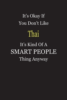 It's Okay If You Don't Like Thai It's Kind Of A Smart People Thing Anyway: Blank Lined Notebook Journal Gift Idea