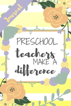 Paperback Preschool Teachers Make A Difference: Yellow Stripe Flowers Floral Pre-K Teacher Gift - Softback Writing Book Notebook (6" x 9") 120 Lined Pages Book