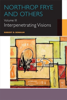 Northrop Frye and Others: Volume III: Interpenetrating Visions