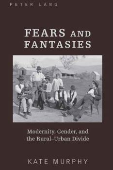 Hardcover Fears and Fantasies: Modernity, Gender, and the Rural-Urban Divide Book