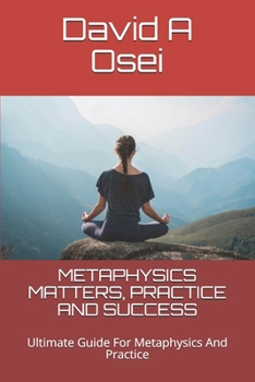 Paperback Metaphysics Matters, Practice and Success: Ultimate Guide For Metaphysics And Practice Book