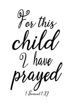 For This Child I Have Prayed: 1 Samuel 1:27 Journal 6x9 With 120 Blank Lined Pages, Mother's Quiet Time And Prayer Notebook, New Mom Gift (New Mom Journals)