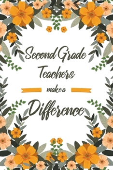 Second Grade Teachers Make A Difference: 6x9" Dot Bullet Floral Notebook/Journal Appreciation Gift Idea For Second Grade Teachers